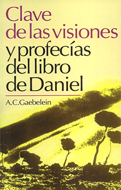 Spanish Clave de las Visiones y Profecías del Libro de Daniel by Arno Clemens Gaebelein
