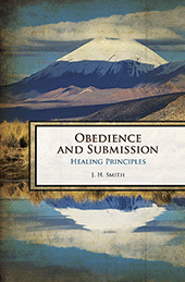 Obedience and Submission: Healing Principles by James Harrison Smith