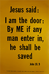 Scripture Poster: I am the door; by Me if any man enter in, he shall be saved. John 10:9 by TBS