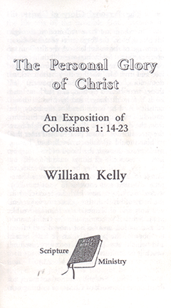 The Personal Glory of Christ: An Exposition of Colossians 1:14-23 by William Kelly