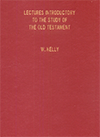 Lectures Introductory to the Study of the Old Testament: Pentateuch, Earlier Historical Books, Minor Prophets by William Kelly