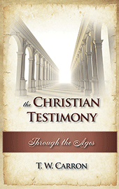 The Christian Testimony Through the Ages by Theodore William Carron