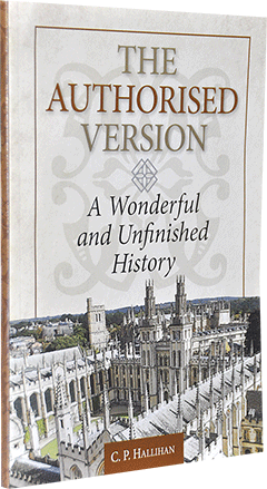 The Authorised Version: A Wonderful and Unfinished History by C.P. Hallihan