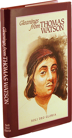 Gleanings From Thomas Watson: Extracts From the Writings of Thomas Watson by Thomas Watson