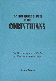 The First Epistle to the Corinthians: The Maintenance of Order in the Local Assembly by Stanley Bruce Anstey