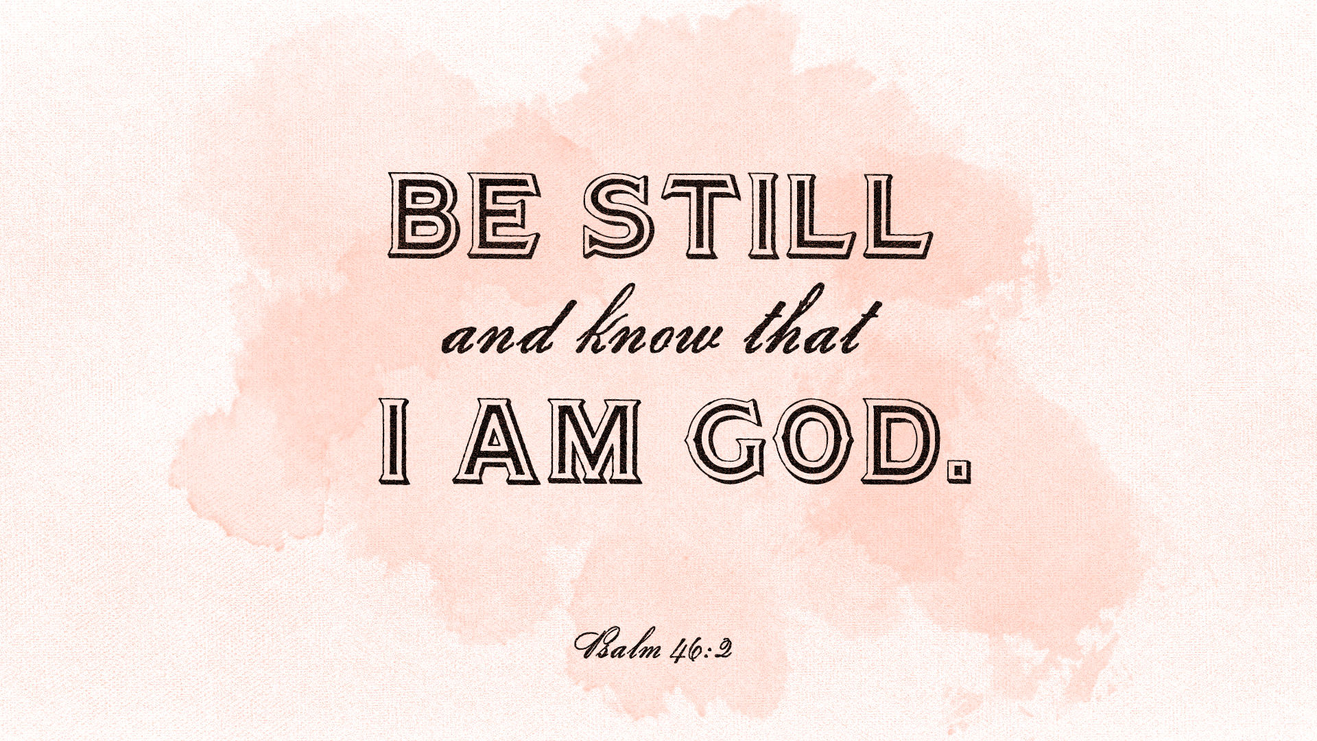 Be Still–Psalm 46:2–Wallpaper
